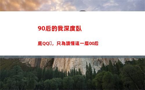 0后的我深度臥底QQ，只為讀懂這一屆00后"